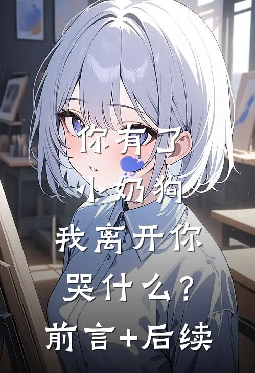 你有了小奶狗，我离开你哭什么？前言+后续