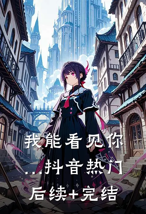 我能看见你…抖音热门后续+完结