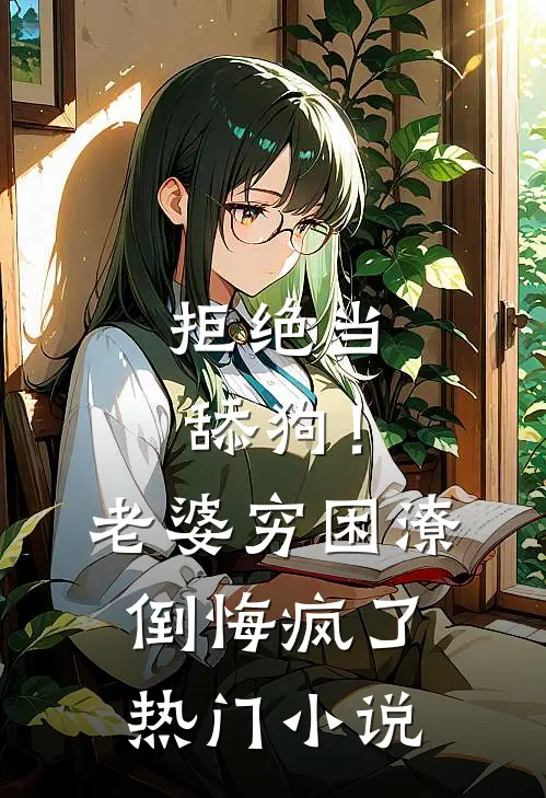 拒绝当舔狗！老婆穷困潦倒悔疯了热门小说