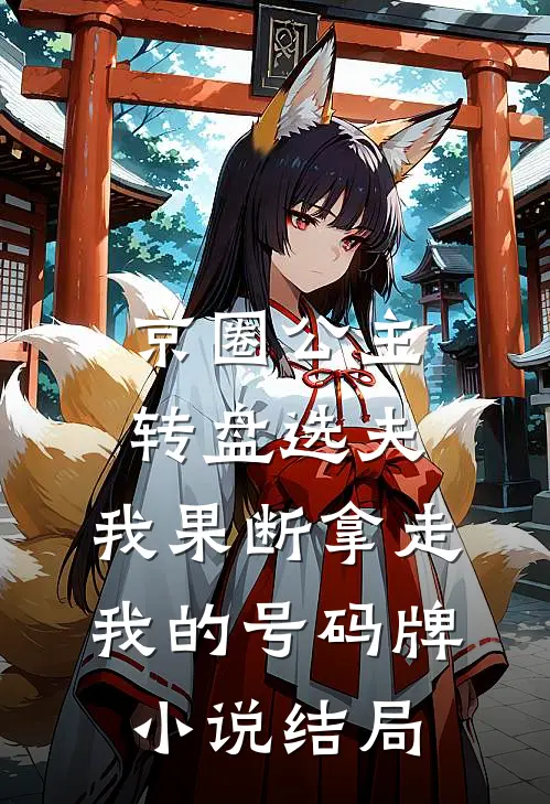 京圈公主转盘选夫，我果断拿走我的号码牌小说结局
