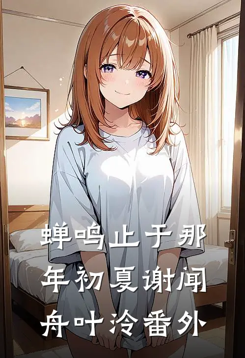 蝉鸣止于那年初夏谢闻舟叶泠番外