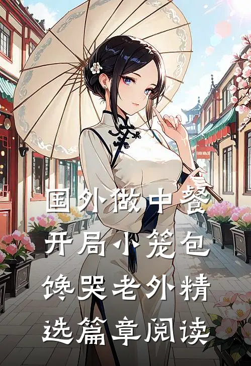 国外做中餐，开局小笼包馋哭老外精选篇章阅读