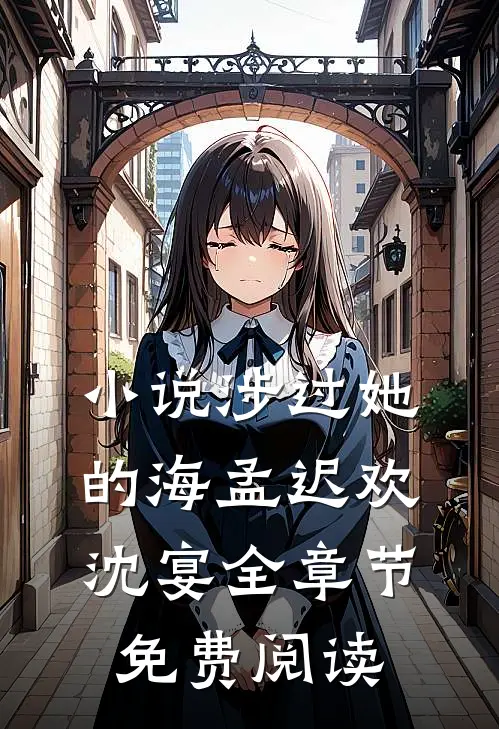 小说涉过她的海孟迟欢沈宴全章节免费阅读
