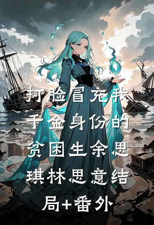 打脸冒充我千金身份的贫困生余思琪林思意结局+番外
