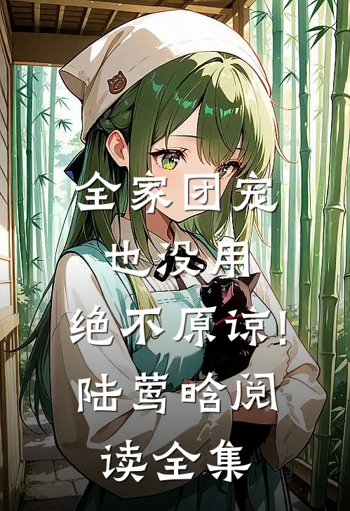 全家团宠也没用,绝不原谅!(陆莺晗)阅读全集