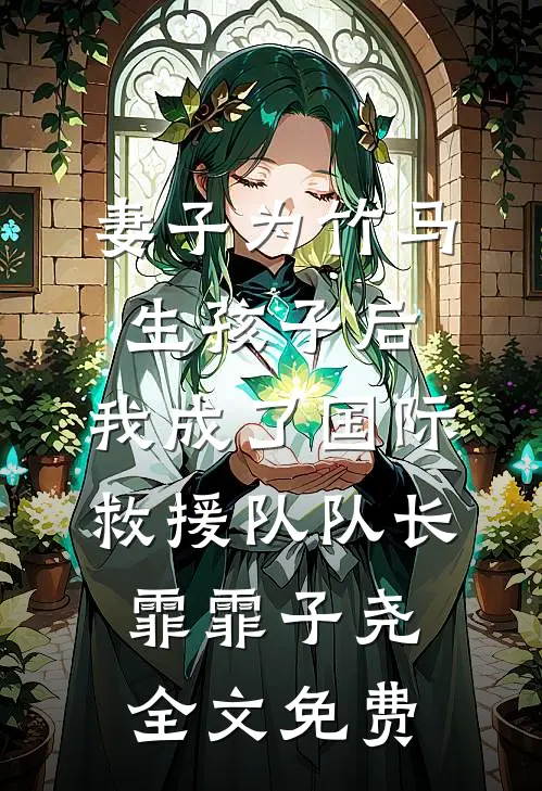 妻子为竹马生孩子后，我成了国际救援队队长霏霏子尧全文免费