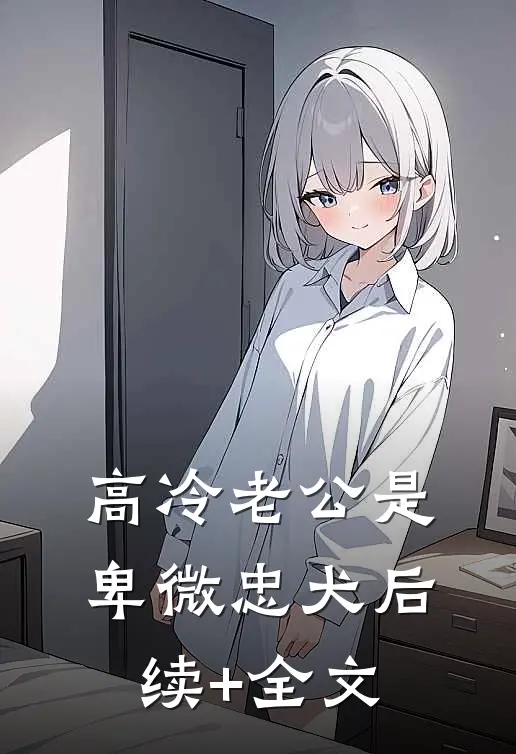 高冷老公是卑微忠犬后续+全文
