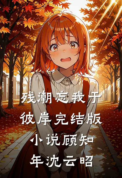 残潮忘我于彼岸完结版小说顾知年沈云昭