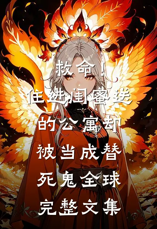 救命！住进闺蜜送的公寓，却被当成替死鬼全球完整文集