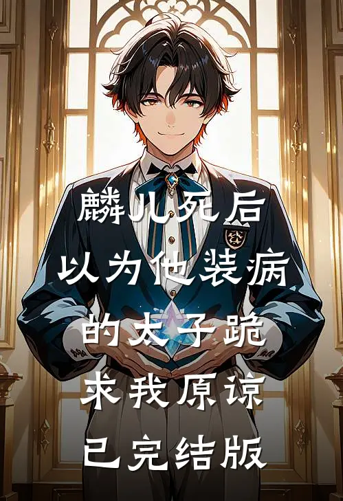 麟儿死后，以为他装病的太子跪求我原谅已完结版
