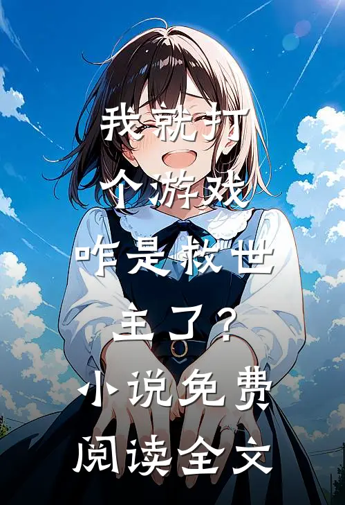 我就打个游戏,咋是救世主了?免费阅读全文