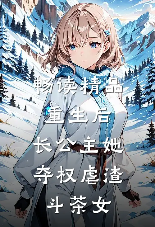 畅读精品重生后，长公主她夺权虐渣斗茶女