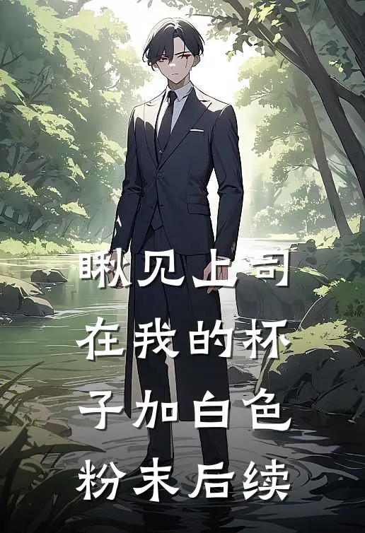 瞅见上司在我的杯子加白色粉末后续