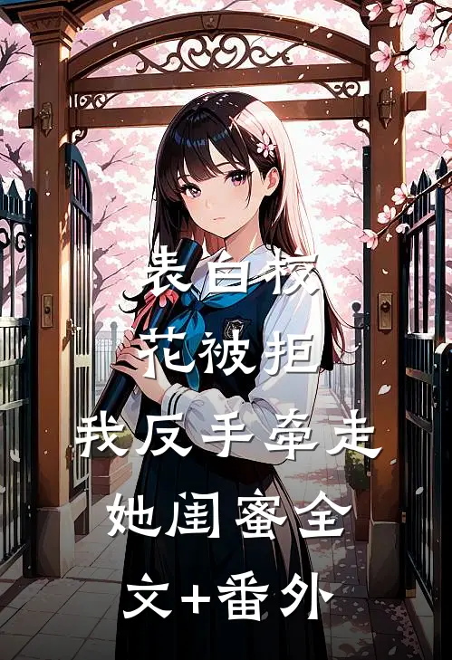 表白校花被拒，我反手牵走她闺蜜全文+番外