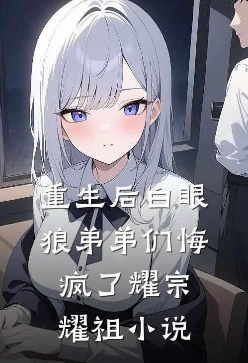 重生后白眼狼弟弟们悔疯了耀宗耀祖小说