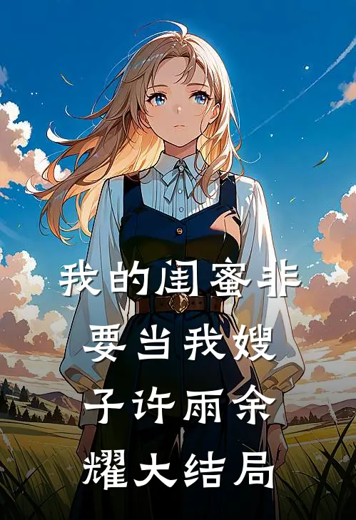 我的闺蜜非要当我嫂子许雨余耀大结局
