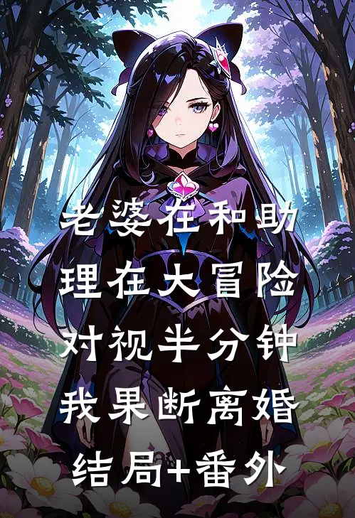 老婆在和助理在大冒险对视半分钟，我果断离婚结局+番外