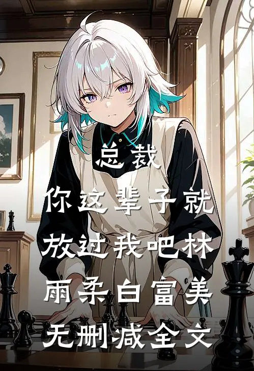总裁，你这辈子就放过我吧林雨柔白富美无删减全文
