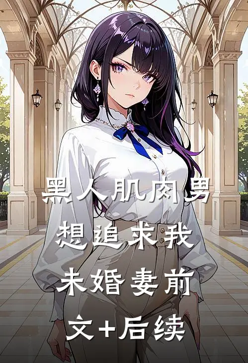 黑人肌肉男想追求我未婚妻前文+后续