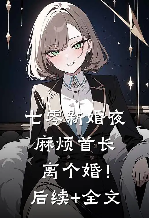 七零新婚夜，麻烦首长离个婚！后续+全文