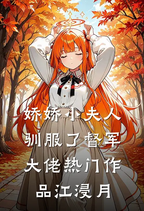 娇娇小夫人驯服了督军大佬热门作品江浸月