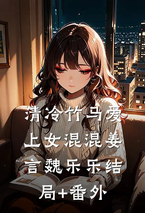 清冷竹马爱上女混混姜言魏乐乐结局+番外