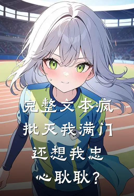 完整文本疯批灭我满门，还想我忠心耿耿？