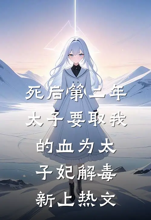 死后第二年，太子要取我的血为太子妃解毒新上热文