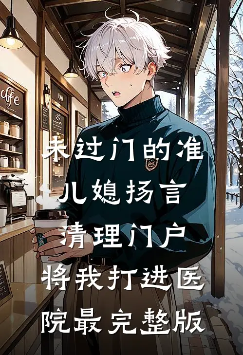 未过门的准儿媳扬言清理门户，将我打进医院最完整版