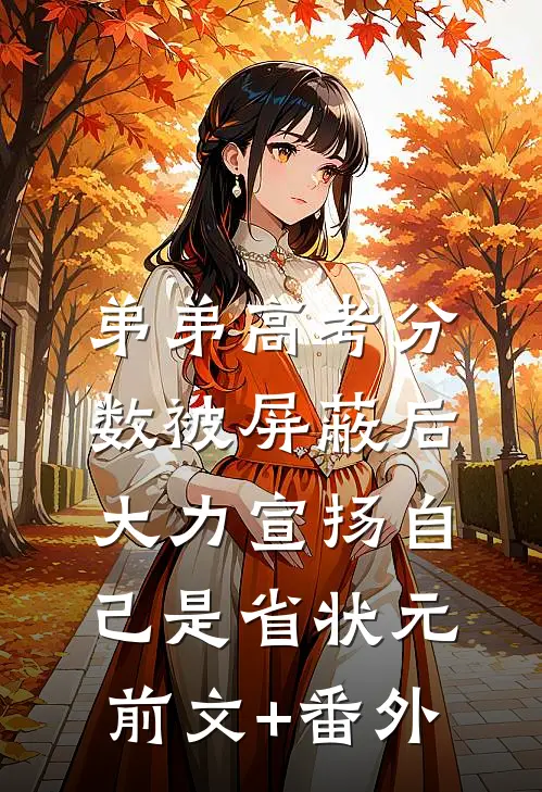 弟弟高考分数被屏蔽后，大力宣扬自己是省状元前文+番外