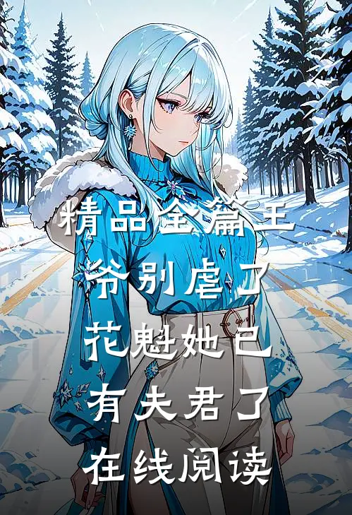 精品全篇王爷别虐了,花魁她已有夫君了在线阅读