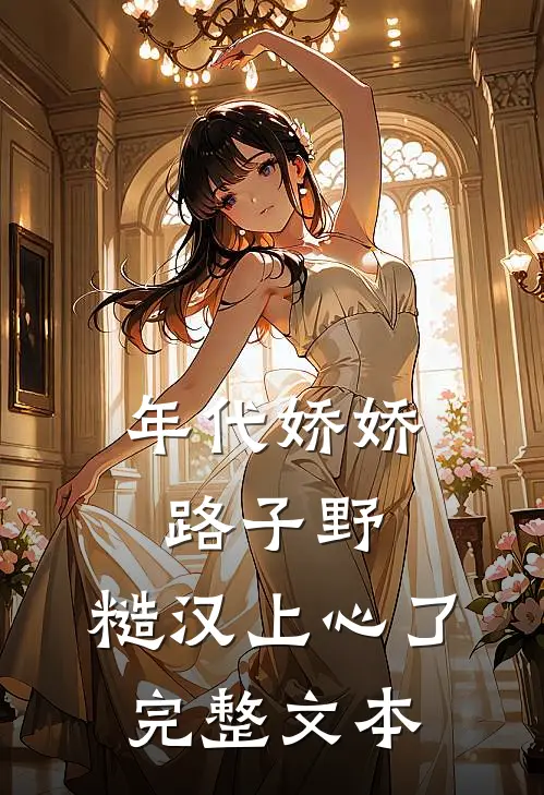 年代娇娇路子野，糙汉上心了完整文本