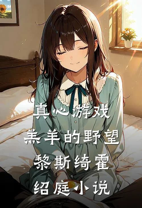 真心游戏：羔羊的野望黎斯绮霍绍庭小说