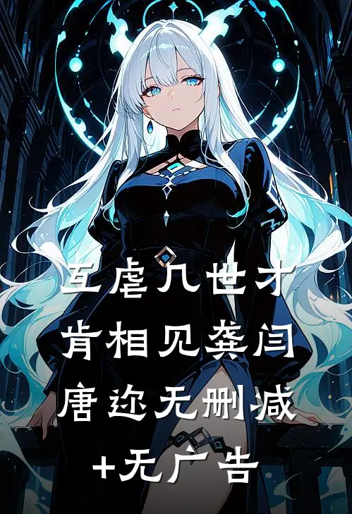 互虐几世才肯相见龚闫唐迩无删减+无广告