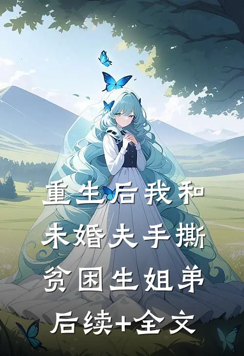 重生后我和未婚夫手撕贫困生姐弟后续+全文