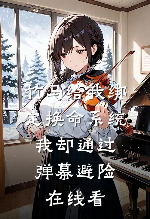 竹马给我绑定换命系统，我却通过弹幕避险在线看