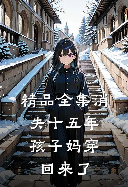 精品全集消失十五年，孩子妈穿回来了