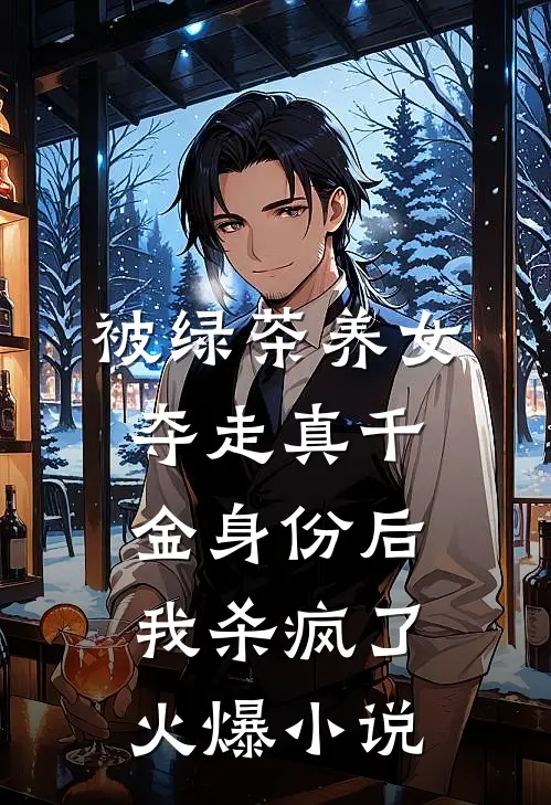 被绿茶养女夺走真千金身份后，我杀疯了火爆小说