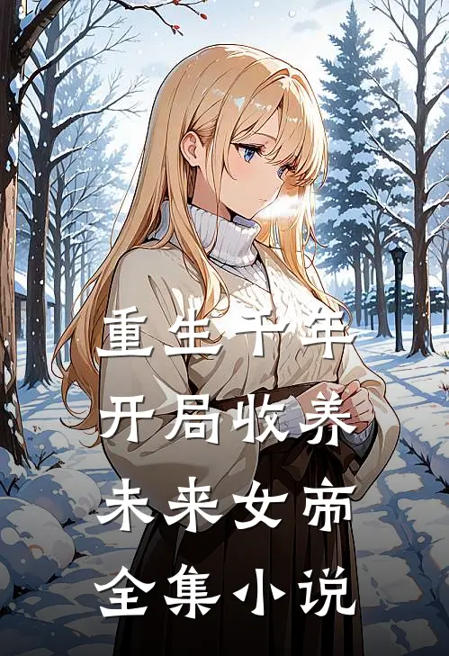 重生千年：开局收养未来女帝全集小说