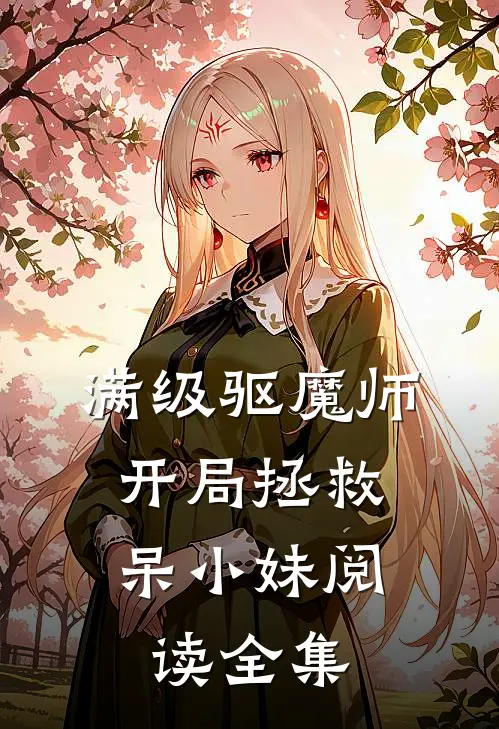 满级驱魔师：开局拯救呆小妹阅读全集