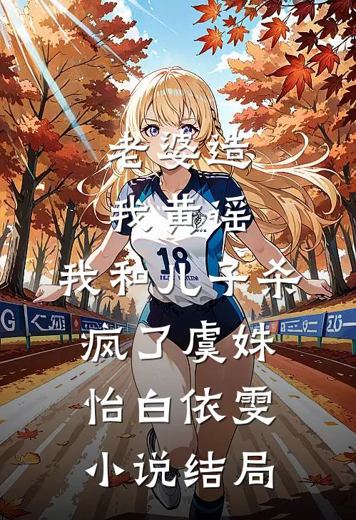 老婆造我黄谣，我和儿子杀疯了虞姝怡白依雯小说结局