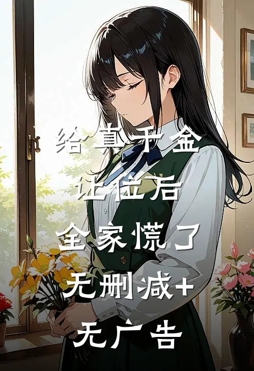 给真千金让位后，全家慌了无删减+无广告