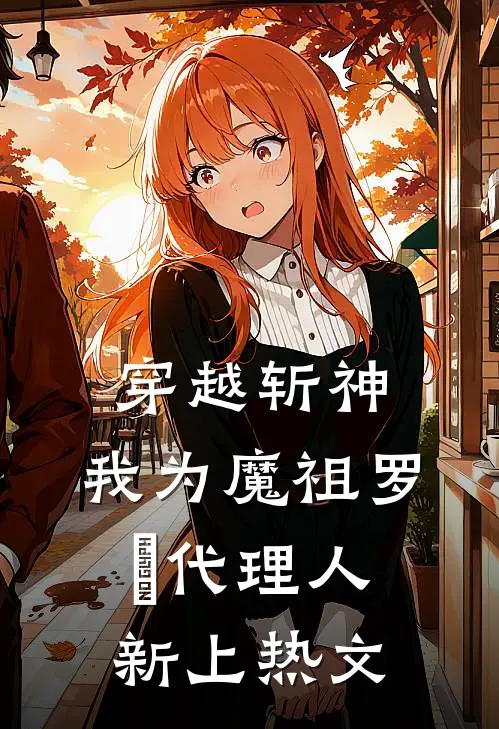 穿越斩神，我为魔祖罗睺代理人新上热文