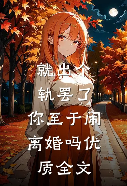 就出个轨罢了，你至于闹离婚吗优质全文