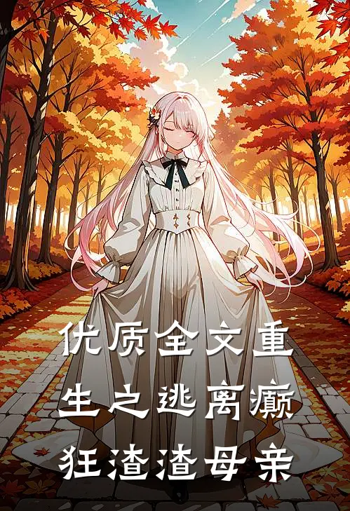 优质全文重生之逃离癫狂渣渣母亲