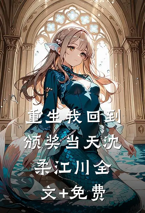 重生我回到颁奖当天沈柔江川全文+免费