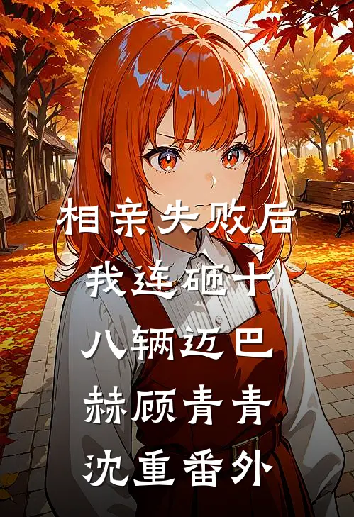 相亲失败后，我连砸十八辆迈巴赫顾青青沈重番外