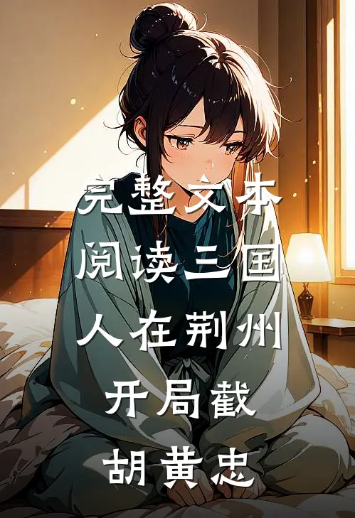 完整文本阅读三国：人在荆州，开局截胡黄忠
