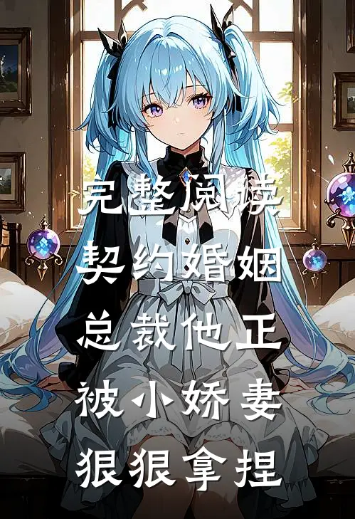 完整阅读契约婚姻：总裁他正被小娇妻狠狠拿捏