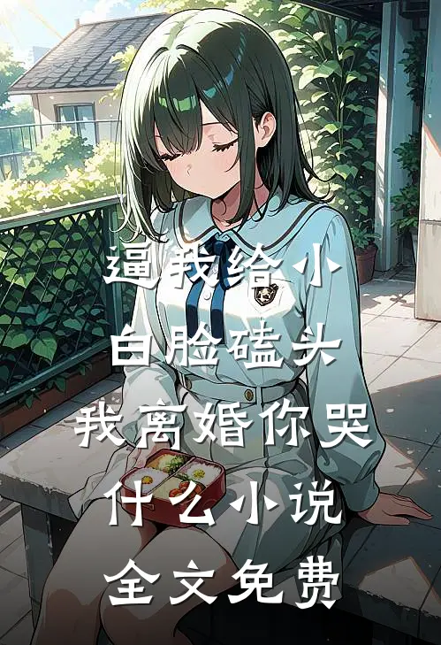 逼我给小白脸磕头，我离婚你哭什么小说全文免费